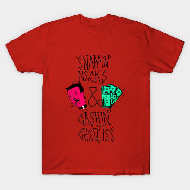 Snappin' Necks & Cashin' Cheques T-Shirt by nickcocozza